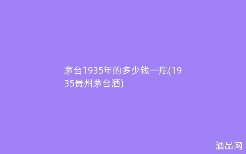 茅台1935年的多少钱一瓶(1935贵州茅台酒)