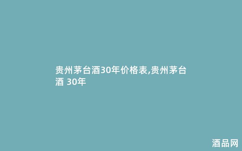 贵州茅台酒30年价格表,贵州茅台酒 30年