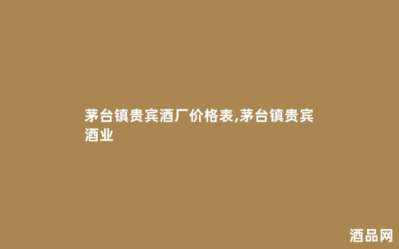 茅台镇贵宾酒厂价格表,茅台镇贵宾酒业