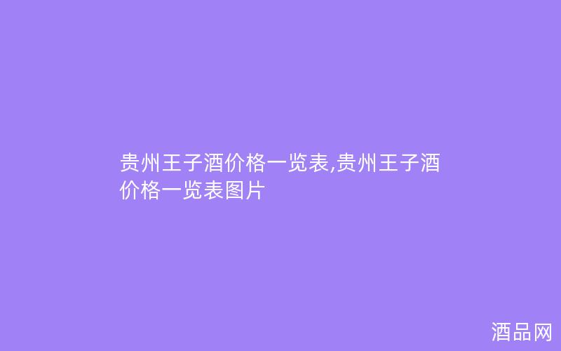 贵州王子酒价格一览表,贵州王子酒价格一览表图片