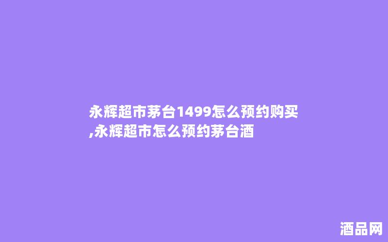 永辉超市茅台1499怎么预约购买,永辉超市怎么预约茅台酒