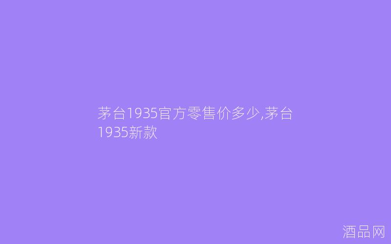茅台1935官方零售价多少,茅台1935新款