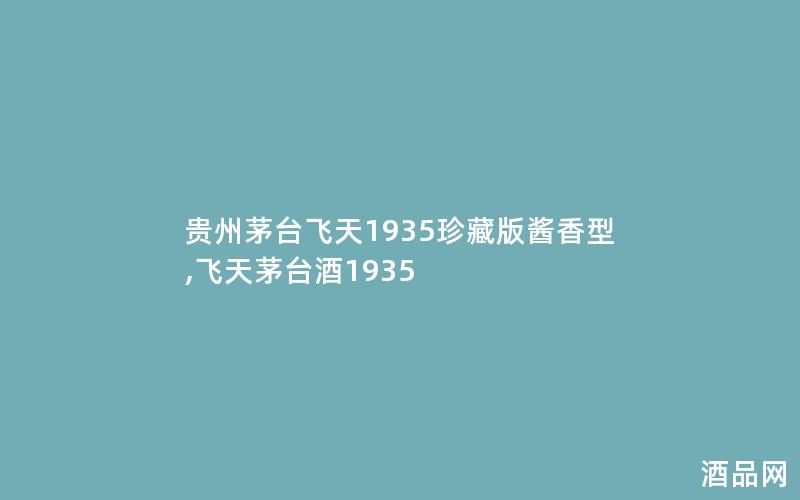 贵州茅台飞天1935珍藏版酱香型,飞天茅台酒1935