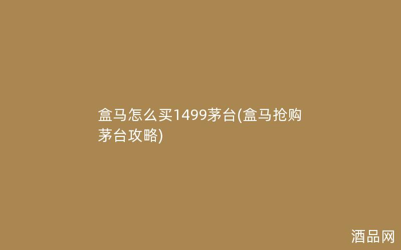 盒马怎么买1499茅台(盒马抢购茅台攻略)