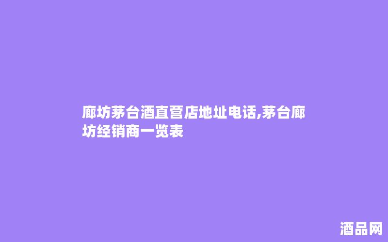 廊坊茅台酒直营店地址电话,茅台廊坊经销商一览表