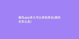 巽风app多久可以弄到茅台(巽风台怎么走)